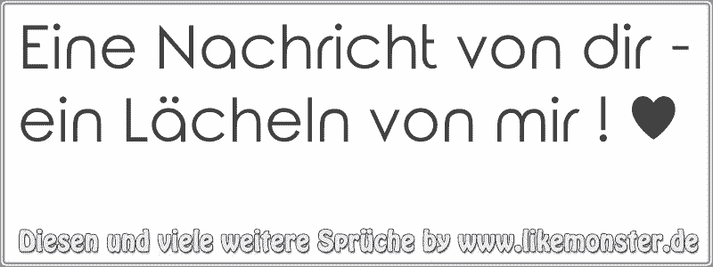 Eine Nachricht von dir ein Lächeln von mir ! ♥ Tolle Sprüche und Zitate auf www.likemonster.de