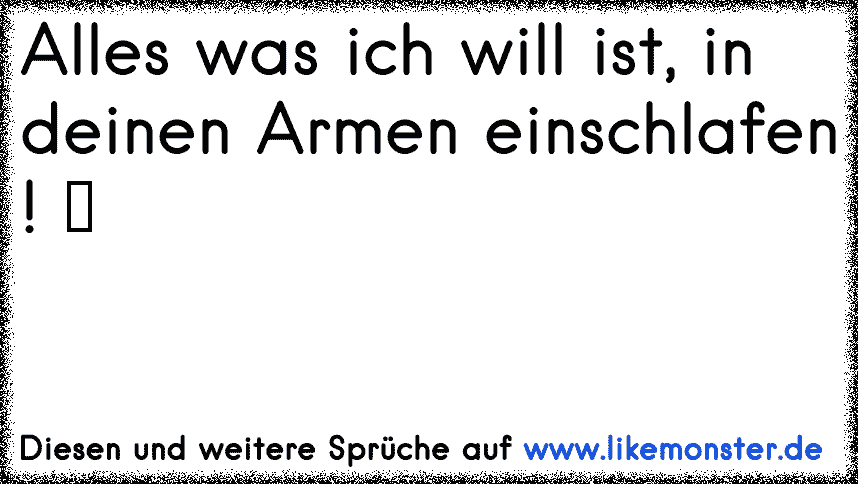 Alles was ich will ist, in deinen Armen einschlafen ! ♥ Tolle Sprüche und Zitate auf www