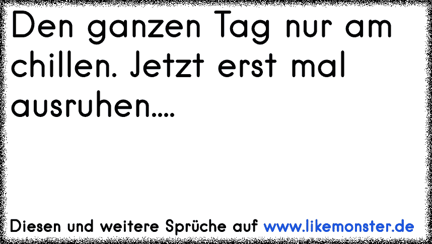 Den ganzen Tag nur am chillen. Jetzt erst mal ausruhen.... Tolle