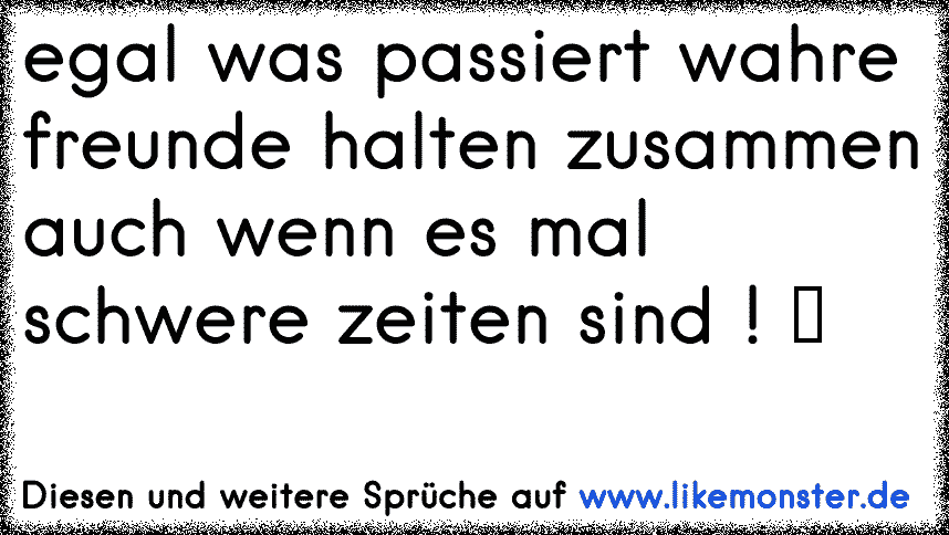 Freunde sind immer für einander da, egal wie schwer die Zeiten gerade sind Tolle Sprüche und