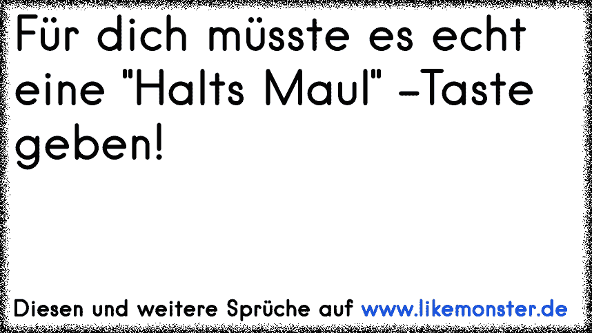 Ich hab dich wirklich geliebt... komm Halts maul ) Tolle Sprüche und