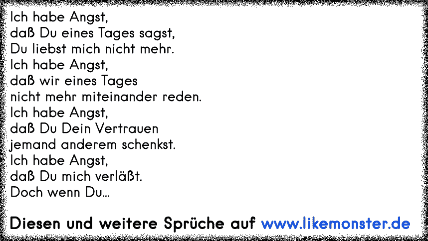 Ich habe Angst,daß Du eines Tages sagst,Du liebst mich nicht mehr.Ich