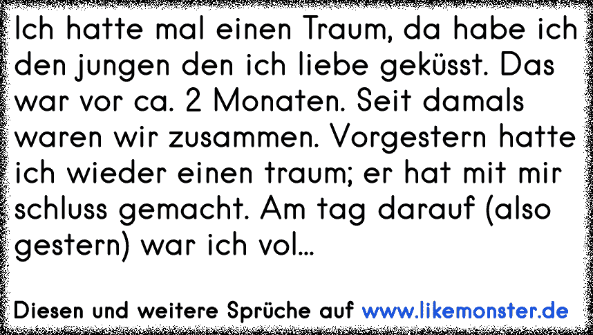 Ich hatte mal einen Traum, da habe ich den jungen den ich liebe geküsst. Das war vor ca. 2