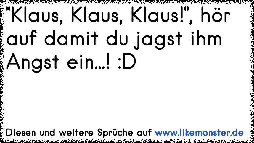 Klaus, Klaus, Klaaaaaus! Tolle Sprüche und Zitate auf www.likemonster.de